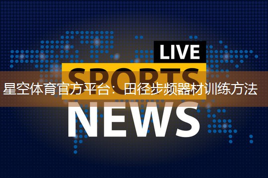 星空体育官方平台：田径步频器材训练方法