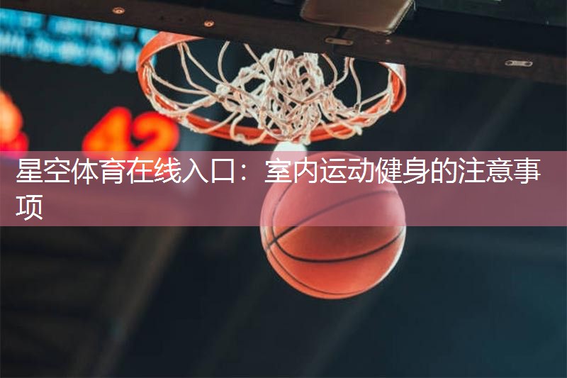 星空体育在线入口：室内运动健身的注意事项