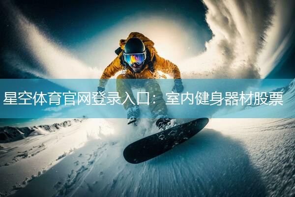 星空体育官网登录入口：室内健身器材股票