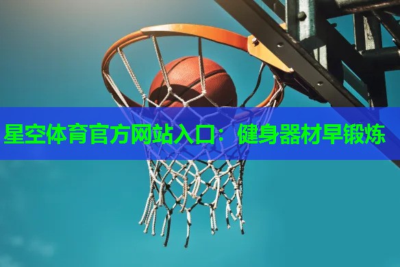 星空体育官方网站入口：健身器材早锻炼