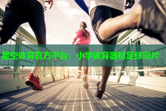 星空体育官方平台：小学体育器材足球照片
