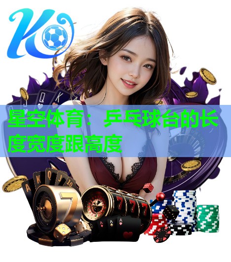 星空体育：乒乓球台的长度宽度跟高度