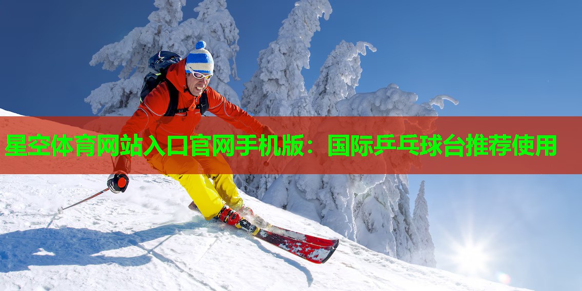 星空体育网站入口官网手机版：国际乒乓球台推荐使用