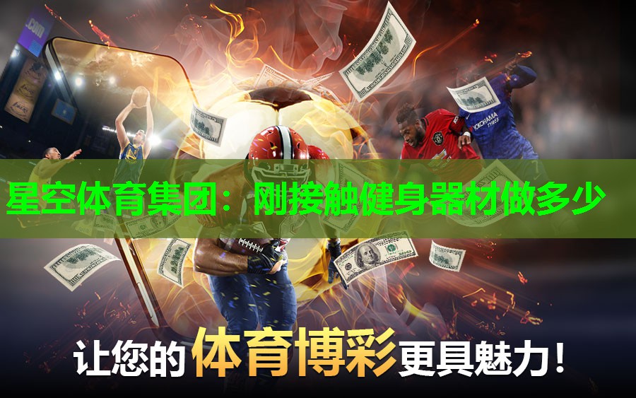星空体育集团：刚接触健身器材做多少
