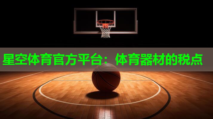 星空体育官方平台：体育器材的税点