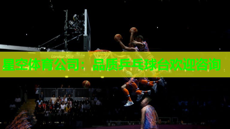 星空体育公司：品质乒乓球台欢迎咨询