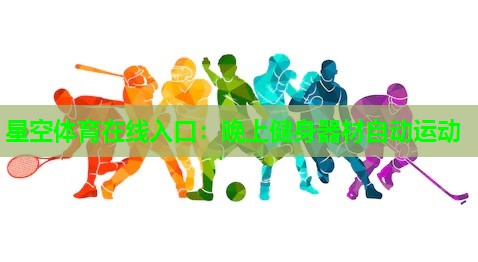 星空体育在线入口：晚上健身器材自动运动