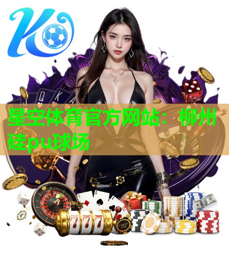星空体育官方网站：柳州硅pu球场