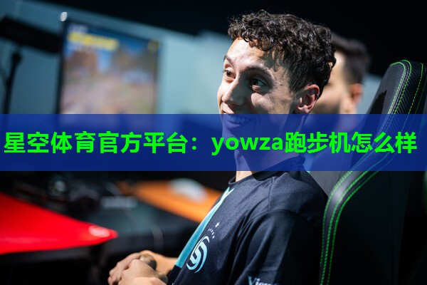 星空体育官方平台：yowza跑步机怎么样