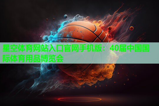 星空体育网站入口官网手机版：40届中国国际体育用品博览会