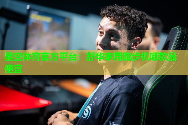 星空体育官方平台：舒华家用跑步机哪款最便宜