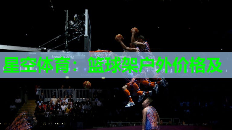 星空体育：篮球架户外价格及
