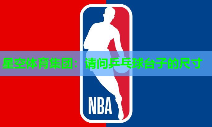 星空体育集团：请问乒乓球台子的尺寸