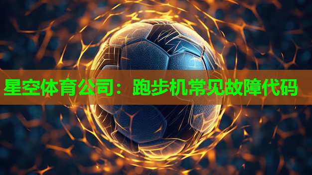 星空体育公司：跑步机常见故障代码