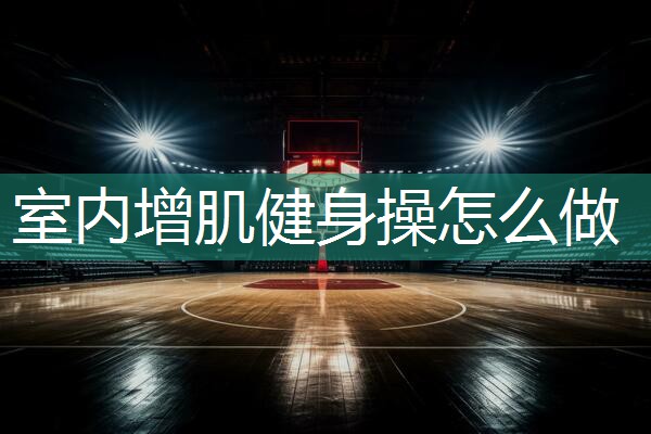 室内增肌健身操怎么做