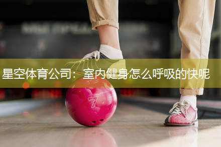 室内健身怎么呼吸的快呢