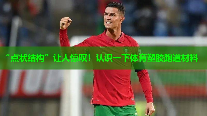 “点状结构”让人惊叹！认识一下体育塑胶跑道材料