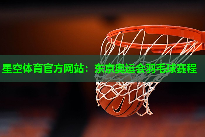 东京奥运会羽毛球赛程