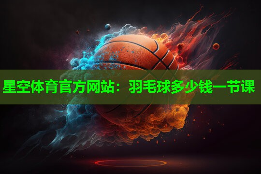 羽毛球多少钱一节课
