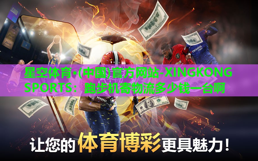 跑步机寄物流多少钱一台啊