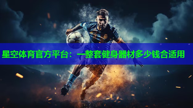 一整套健身器材多少钱合适用