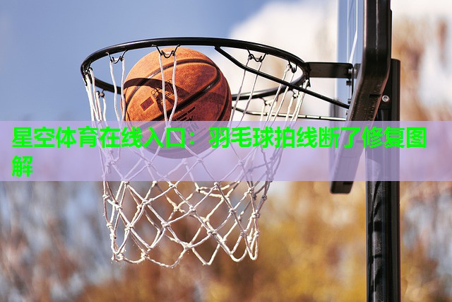 羽毛球拍线断了修复图解